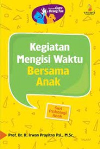 PANDUAN GURU & ORANG TUA : KEGIATAN MENGISI WAKTU BERSAMA ANAK (Seri Psikologi Anak)